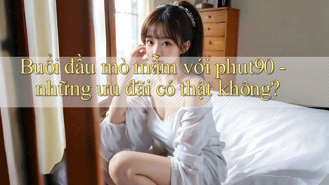 Buổi đầu mò mẫm với phut90 - những ưu đãi có thật không?