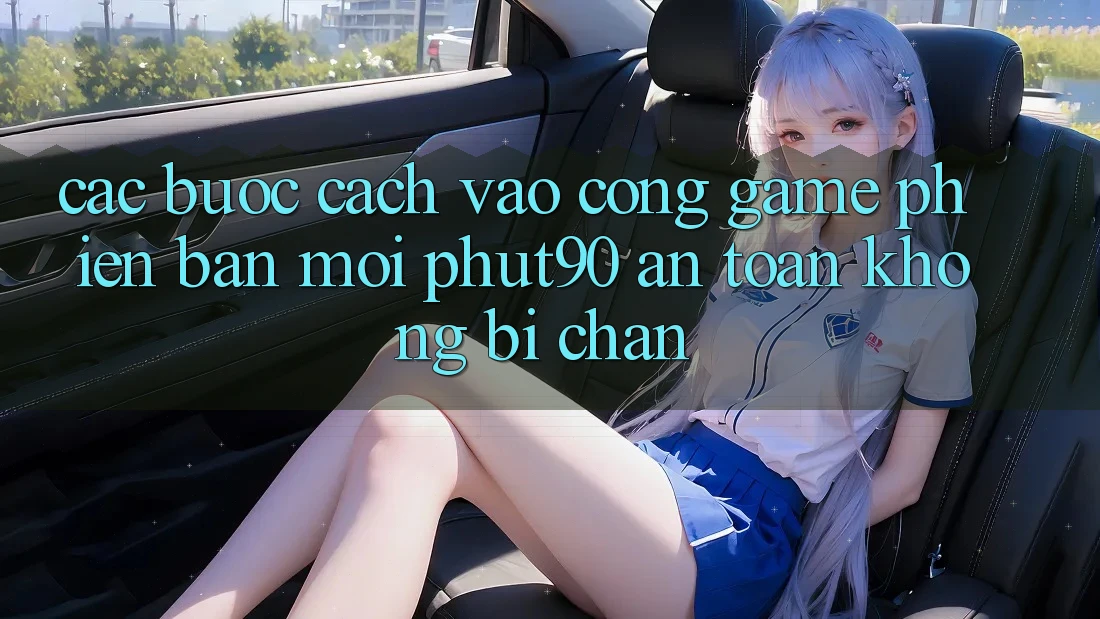 Các bước Cách Vào Cổng Game Phiên bản mới Phut90 An Toàn, Không Bị Chặn