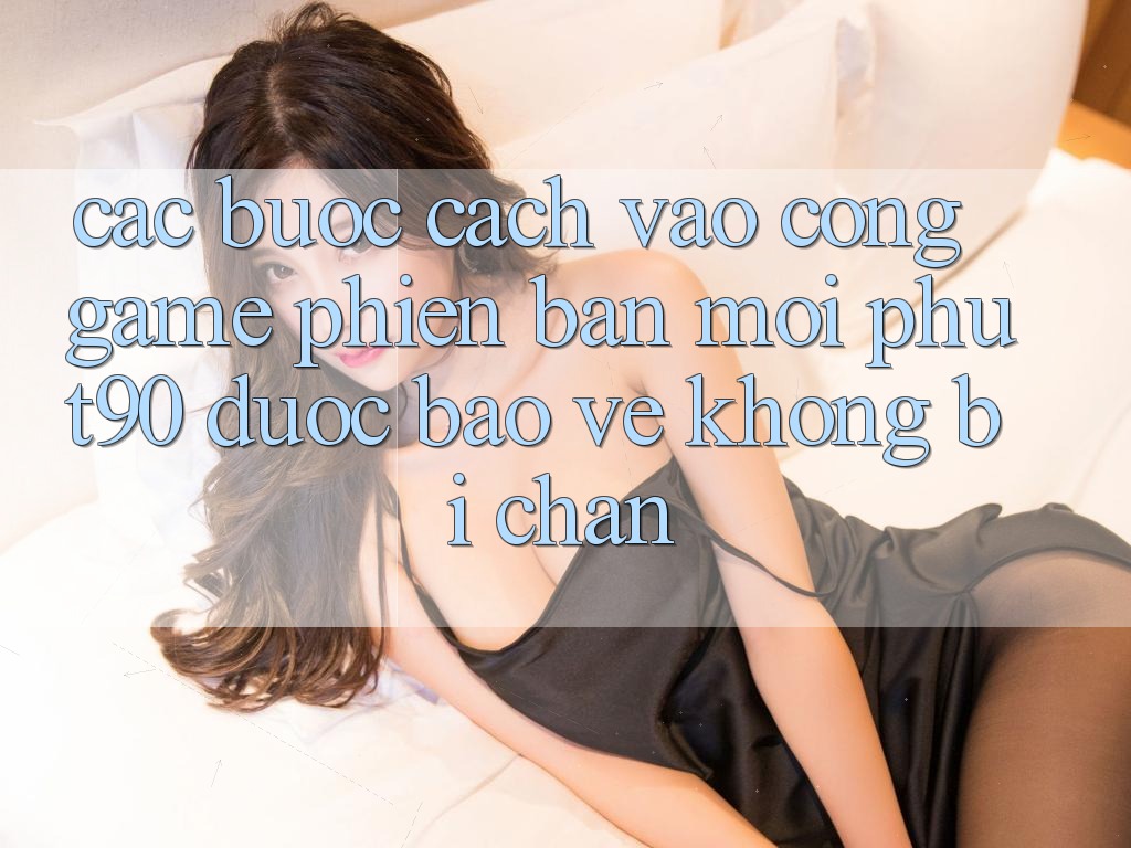 Các bước Cách Vào Cổng Game Phiên bản mới Phut90 Được bảo vệ, Không Bị Chặn Các bước Cách Vào Cổng Game Phiên bản mới Phut90 Được bảo vệ, Không Bị Chặn