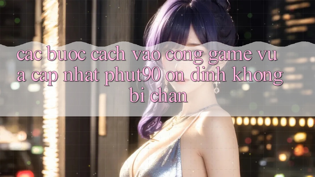 Các bước Cách Vào Cổng Game Vừa cập nhật Phut90 Ổn định, Không Bị Chặn