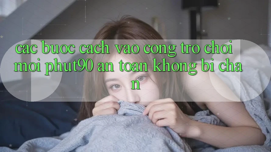 Các bước Cách Vào Cổng Trò chơi Mới Phut90 An Toàn, Không Bị Chặn