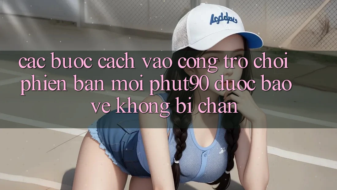 Các bước Cách Vào Cổng Trò chơi Phiên bản mới Phut90 Được bảo vệ, Không Bị Chặn