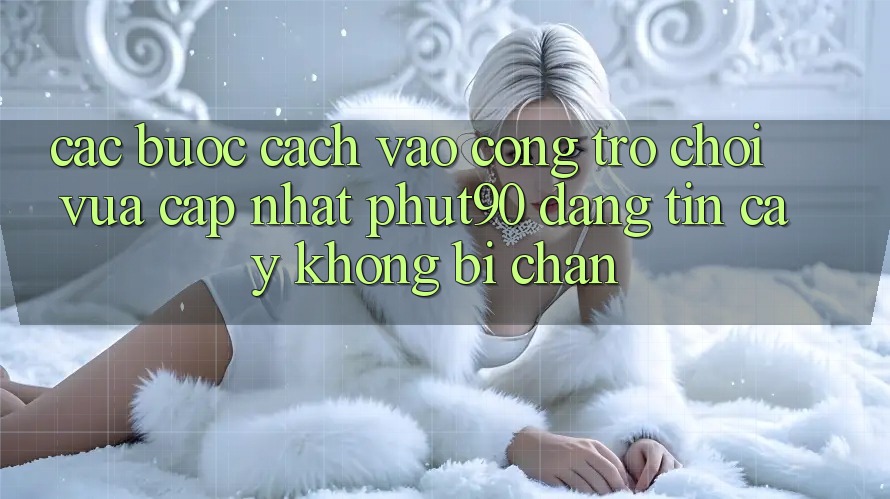 Các bước Cách Vào Cổng Trò chơi Vừa cập nhật Phut90 Đáng tin cậy, Không Bị Chặn