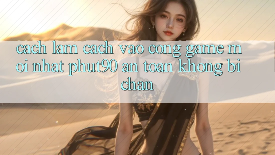 Cách làm Cách Vào Cổng Game Mới nhất Phut90 An Toàn, Không Bị Chặn Cách làm Cách Vào Cổng Game Mới nhất Phut90 An Toàn, Không Bị Chặn