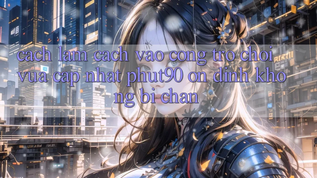 Cách làm Cách Vào Cổng Trò chơi Vừa cập nhật Phut90 Ổn định, Không Bị Chặn
