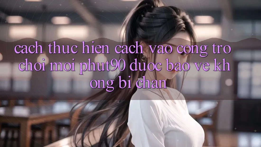 Cách thực hiện Cách Vào Cổng Trò chơi Mới Phut90 Được bảo vệ, Không Bị Chặn Cách thực hiện Cách Vào Cổng Trò chơi Mới Phut90 Được bảo vệ, Không Bị Chặn