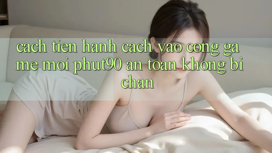 Cách tiến hành Cách Vào Cổng Game Mới Phut90 An Toàn, Không Bị Chặn