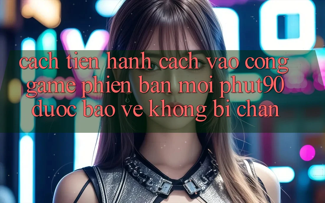 Cách tiến hành Cách Vào Cổng Game Phiên bản mới Phut90 Được bảo vệ, Không Bị Chặn Cách tiến hành Cách Vào Cổng Game Phiên bản mới Phut90 Được bảo vệ, Không Bị Chặn
