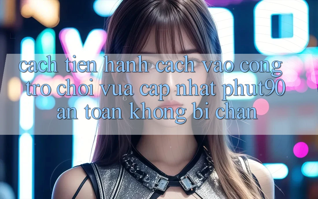 Cách tiến hành Cách Vào Cổng Trò chơi Vừa cập nhật Phut90 An toàn, Không Bị Chặn Cách tiến hành Cách Vào Cổng Trò chơi Vừa cập nhật Phut90 An toàn, Không Bị Chặn