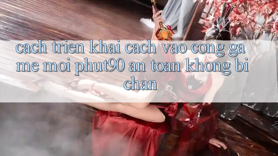 Cách triển khai Cách Vào Cổng Game Mới Phut90 An Toàn, Không Bị Chặn