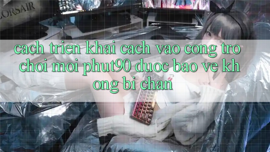 Cách triển khai Cách Vào Cổng Trò chơi Mới Phut90 Được bảo vệ, Không Bị Chặn Cách triển khai Cách Vào Cổng Trò chơi Mới Phut90 Được bảo vệ, Không Bị Chặn