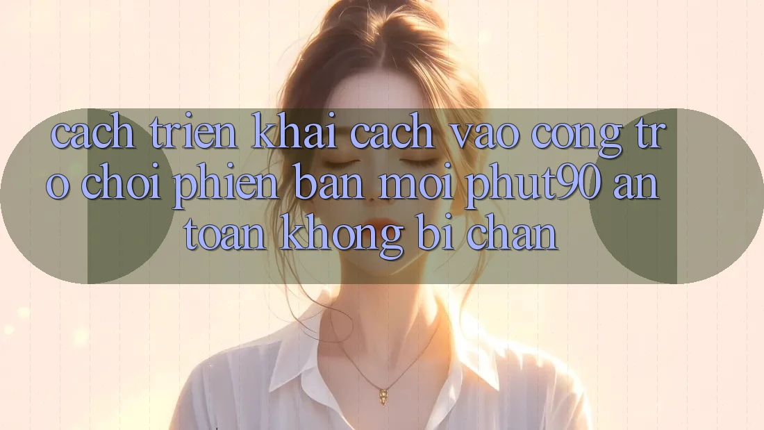 Cách triển khai Cách Vào Cổng Trò chơi Phiên bản mới Phut90 An Toàn, Không Bị Chặn Cách triển khai Cách Vào Cổng Trò chơi Phiên bản mới Phut90 An Toàn, Không Bị Chặn