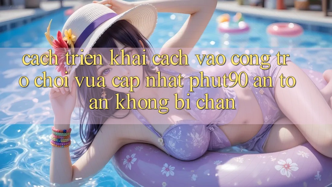 Cách triển khai Cách Vào Cổng Trò chơi Vừa cập nhật Phut90 An Toàn, Không Bị Chặn