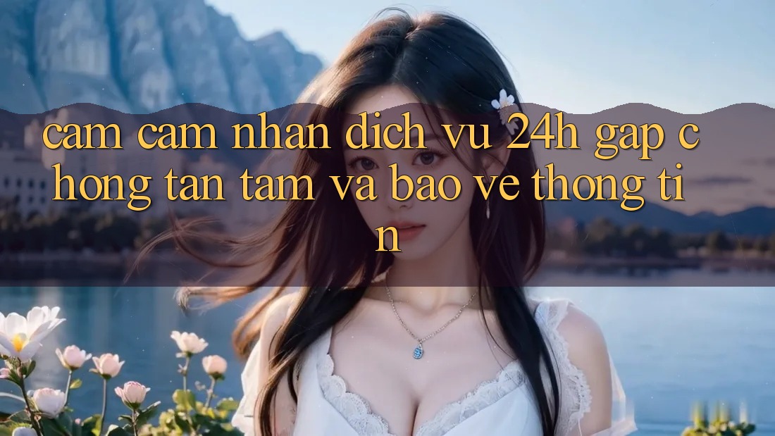 Cảm cảm nhận Dịch Vụ 24h: Gấp Chóng, Tận Tâm Và Bảo vệ thông tin Cảm cảm nhận Dịch Vụ 24h: Gấp Chóng, Tận Tâm Và Bảo vệ thông tin