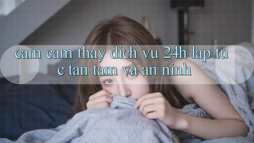 Cảm cảm thấy Dịch Vụ 24h: Lập tức, Tận Tâm Và An ninh