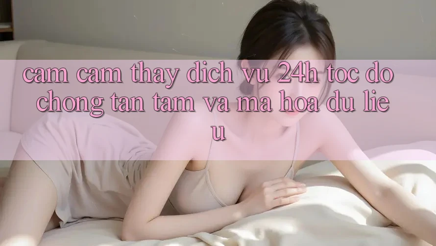 Cảm cảm thấy Dịch Vụ 24h: Tốc độ Chóng, Tận Tâm Và Mã hóa dữ liệu Cảm cảm thấy Dịch Vụ 24h: Tốc độ Chóng, Tận Tâm Và Mã hóa dữ liệu