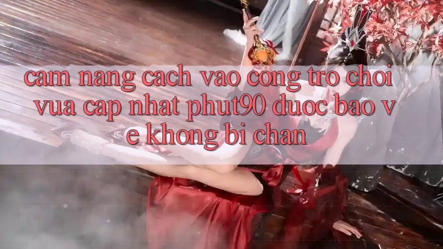 Cẩm nang Cách Vào Cổng Trò chơi Vừa cập nhật Phut90 Được bảo vệ, Không Bị Chặn Cẩm nang Cách Vào Cổng Trò chơi Vừa cập nhật Phut90 Được bảo vệ, Không Bị Chặn