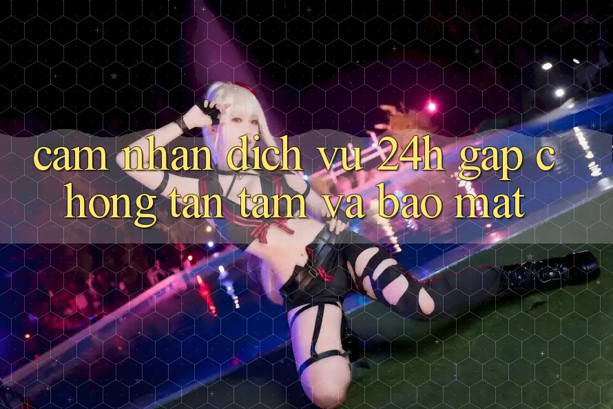 Cảm nhận Dịch Vụ 24h: Gấp Chóng, Tận Tâm Và Bảo Mật Cảm nhận Dịch Vụ 24h: Gấp Chóng, Tận Tâm Và Bảo Mật