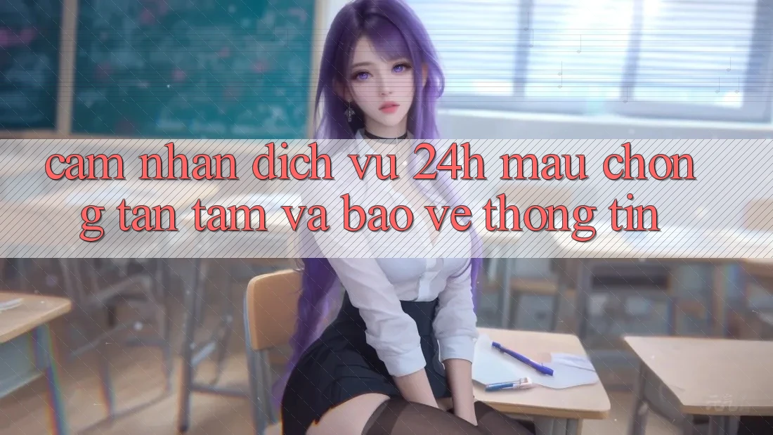 Cảm nhận Dịch Vụ 24h: Mau Chóng, Tận Tâm Và Bảo vệ thông tin Cảm nhận Dịch Vụ 24h: Mau Chóng, Tận Tâm Và Bảo vệ thông tin