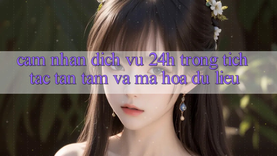 Cảm nhận Dịch Vụ 24h: Trong tích tắc, Tận Tâm Và Mã hóa dữ liệu Cảm nhận Dịch Vụ 24h: Trong tích tắc, Tận Tâm Và Mã hóa dữ liệu