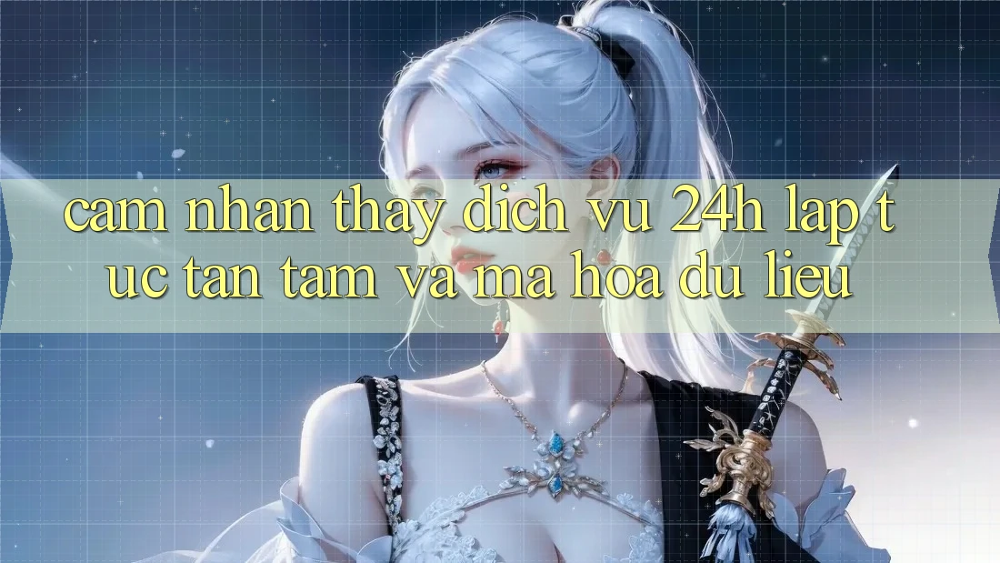 Cảm nhận thấy Dịch Vụ 24h: Lập tức, Tận Tâm Và Mã hóa dữ liệu Cảm nhận thấy Dịch Vụ 24h: Lập tức, Tận Tâm Và Mã hóa dữ liệu