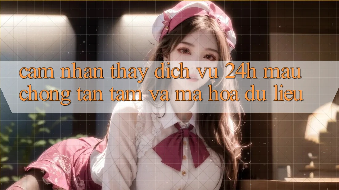Cảm nhận thấy Dịch Vụ 24h: Mau Chóng, Tận Tâm Và Mã hóa dữ liệu Cảm nhận thấy Dịch Vụ 24h: Mau Chóng, Tận Tâm Và Mã hóa dữ liệu
