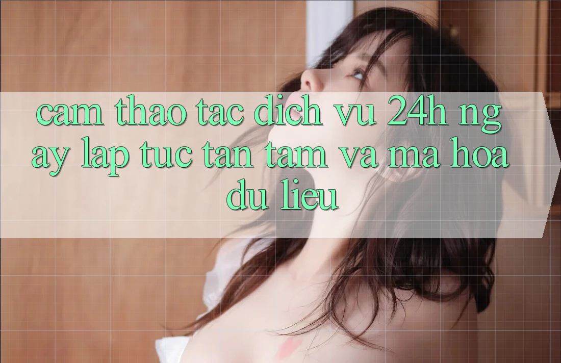 Cảm thao tác Dịch Vụ 24h: Ngay lập tức, Tận Tâm Và Mã hóa dữ liệu Cảm thao tác Dịch Vụ 24h: Ngay lập tức, Tận Tâm Và Mã hóa dữ liệu