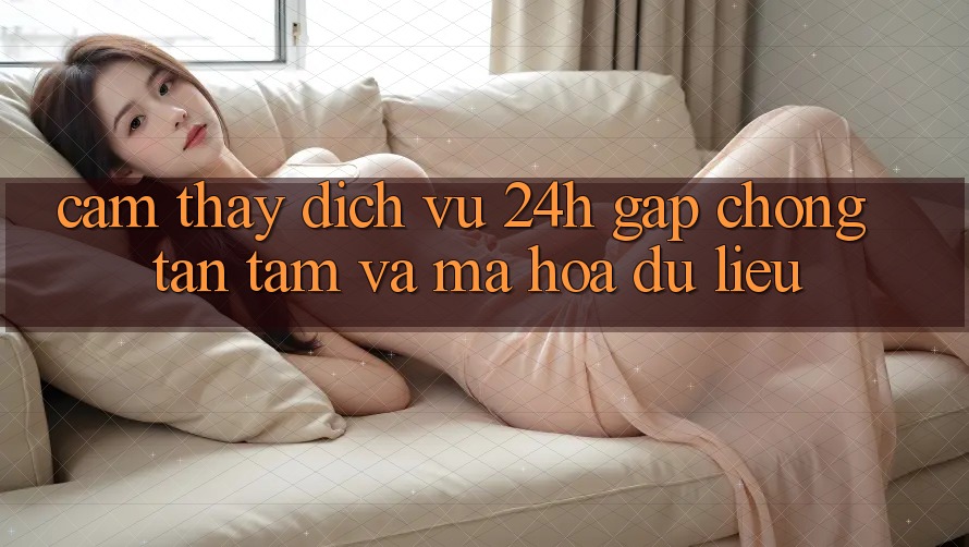 Cảm thấy Dịch Vụ 24h: Gấp Chóng, Tận Tâm Và Mã hóa dữ liệu