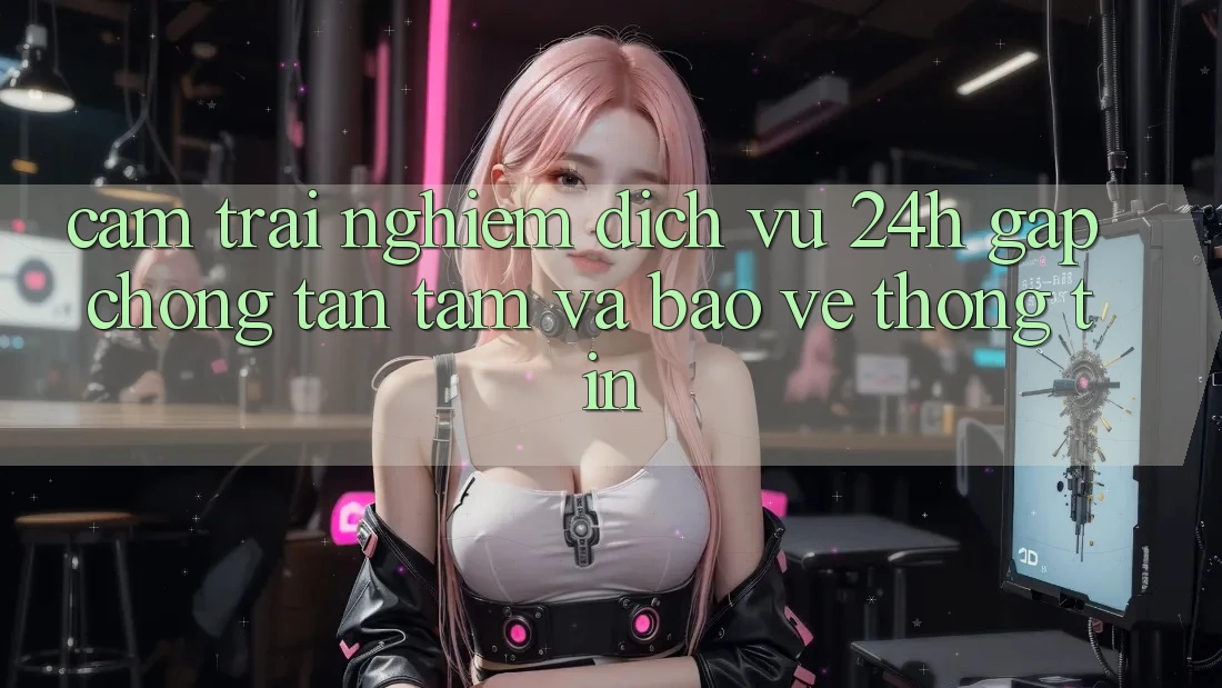 Cảm trải nghiệm Dịch Vụ 24h: Gấp Chóng, Tận Tâm Và Bảo vệ thông tin
