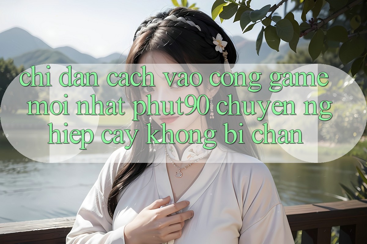 Chỉ dẫn Cách Vào Cổng Game Mới nhất Phut90 Chuyên nghiệp cậy, Không Bị Chặn Chỉ dẫn Cách Vào Cổng Game Mới nhất Phut90 Chuyên nghiệp cậy, Không Bị Chặn