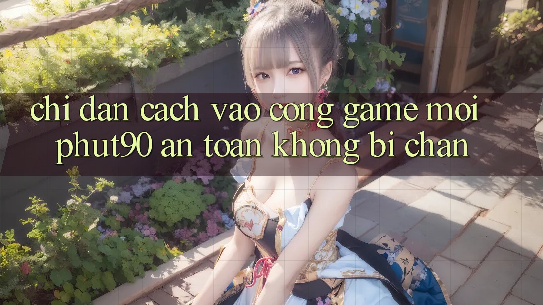 Chỉ dẫn Cách Vào Cổng Game Mới Phut90 An Toàn, Không Bị Chặn Chỉ dẫn Cách Vào Cổng Game Mới Phut90 An Toàn, Không Bị Chặn