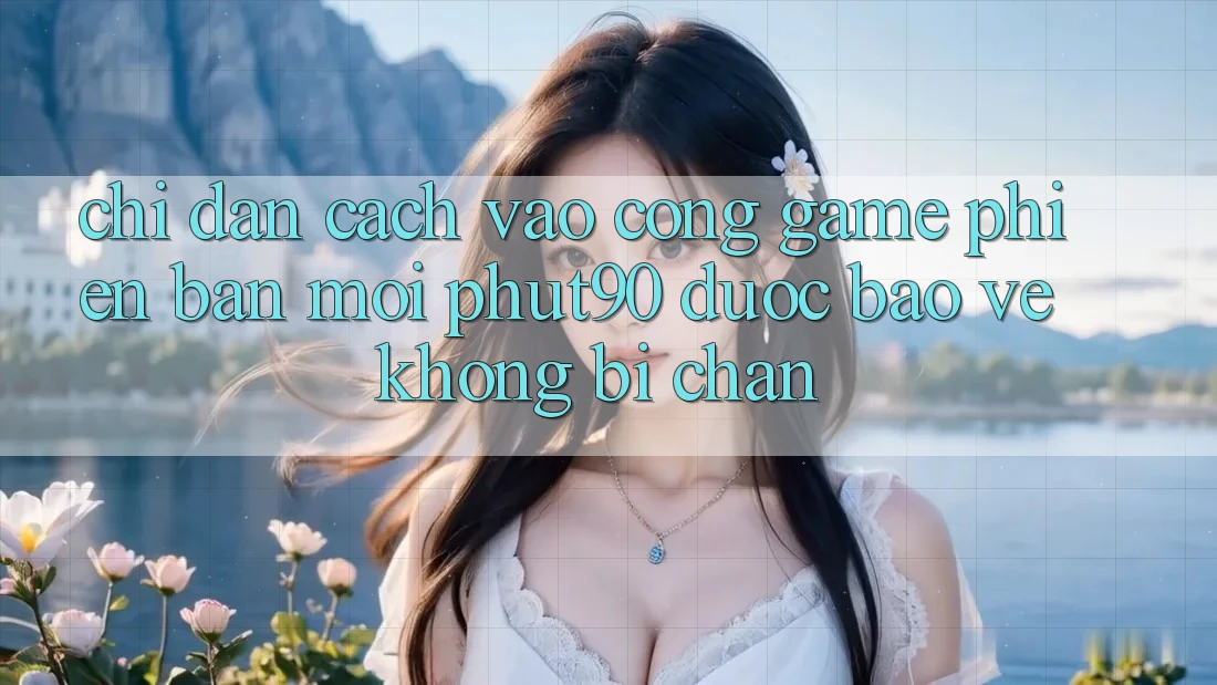 Chỉ dẫn Cách Vào Cổng Game Phiên bản mới Phut90 Được bảo vệ, Không Bị Chặn Chỉ dẫn Cách Vào Cổng Game Phiên bản mới Phut90 Được bảo vệ, Không Bị Chặn