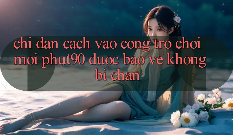 Chỉ dẫn Cách Vào Cổng Trò chơi Mới Phut90 Được bảo vệ, Không Bị Chặn Chỉ dẫn Cách Vào Cổng Trò chơi Mới Phut90 Được bảo vệ, Không Bị Chặn