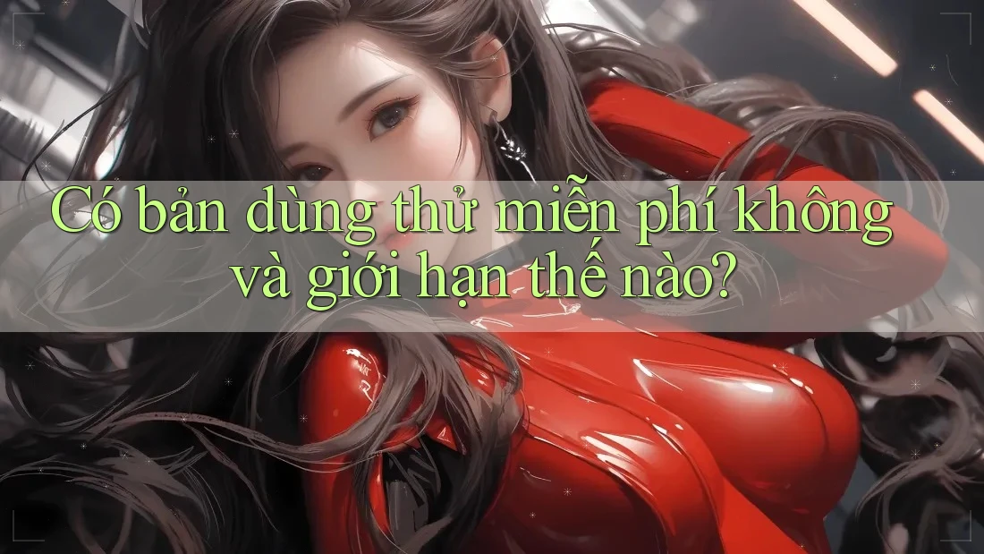 Có bản dùng thử miễn phí không và giới hạn thế nào? Có bản dùng thử miễn phí không và giới hạn thế nào?