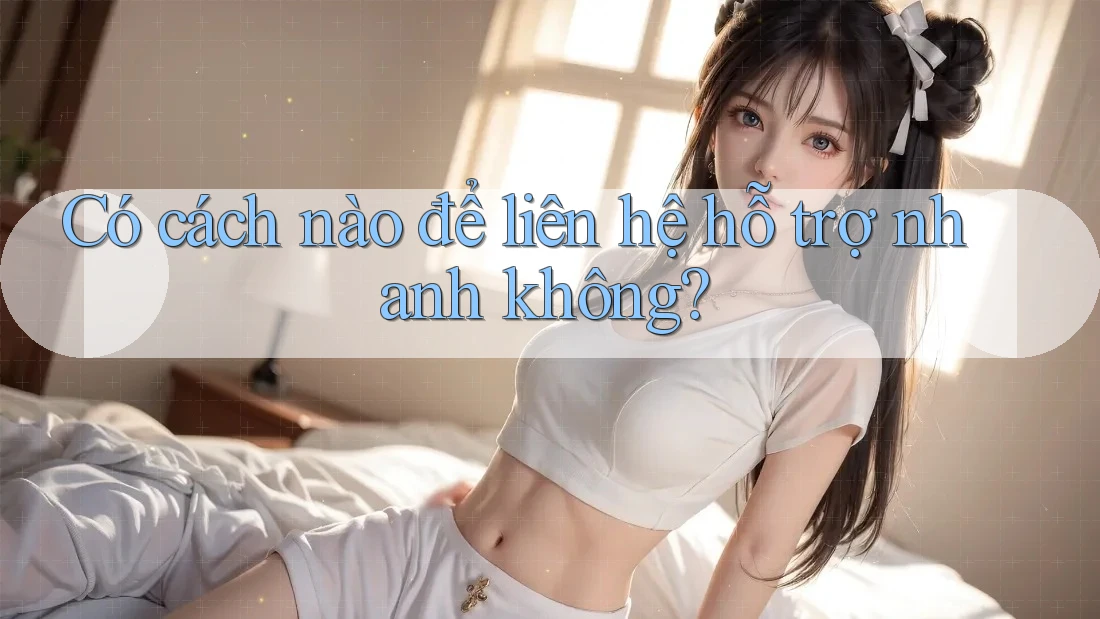 Có cách nào để liên hệ hỗ trợ nhanh không?
