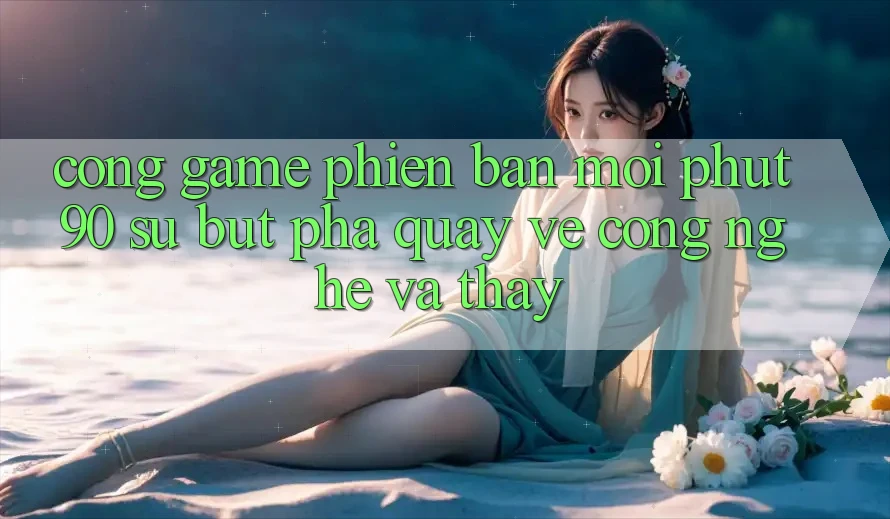 Cổng Game Phiên bản mới Phut90: Sự Bứt Phá Quay về Công Nghệ Và Thấy Cổng Game Phiên bản mới Phut90: Sự Bứt Phá Quay về Công Nghệ Và Thấy