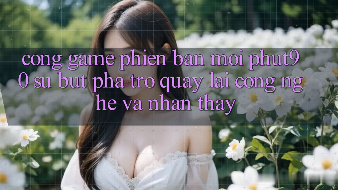 Cổng Game Phiên bản mới Phut90: Sự Bứt Phá Trở quay lại Công Nghệ Và Nhận thấy Cổng Game Phiên bản mới Phut90: Sự Bứt Phá Trở quay lại Công Nghệ Và Nhận thấy