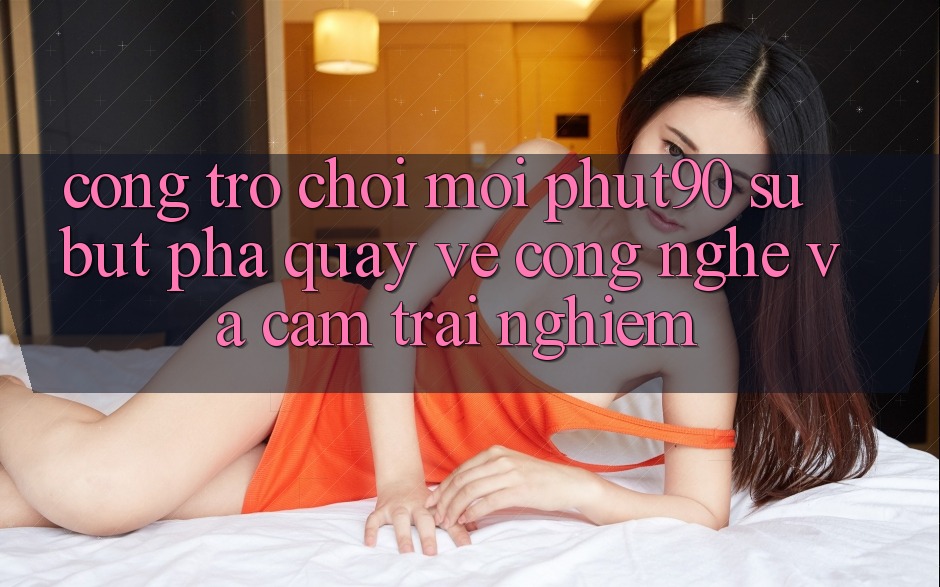 Cổng Trò chơi Mới Phut90: Sự Bứt Phá Quay về Công Nghệ Và Cảm trải nghiệm Cổng Trò chơi Mới Phut90: Sự Bứt Phá Quay về Công Nghệ Và Cảm trải nghiệm