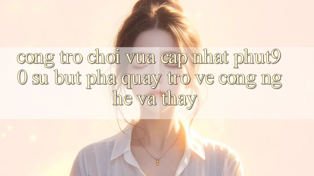 Cổng Trò chơi Vừa cập nhật Phut90: Sự Bứt Phá Quay trở về Công Nghệ Và Thấy