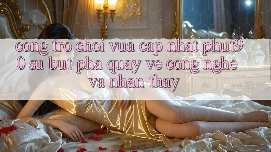 Cổng Trò chơi Vừa cập nhật Phut90: Sự Bứt Phá Quay về Công Nghệ Và Nhận thấy Cổng Trò chơi Vừa cập nhật Phut90: Sự Bứt Phá Quay về Công Nghệ Và Nhận thấy