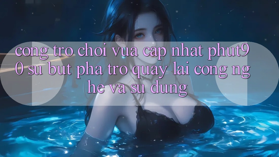 Cổng Trò chơi Vừa cập nhật Phut90: Sự Bứt Phá Trở quay lại Công Nghệ Và Sử dụng Cổng Trò chơi Vừa cập nhật Phut90: Sự Bứt Phá Trở quay lại Công Nghệ Và Sử dụng