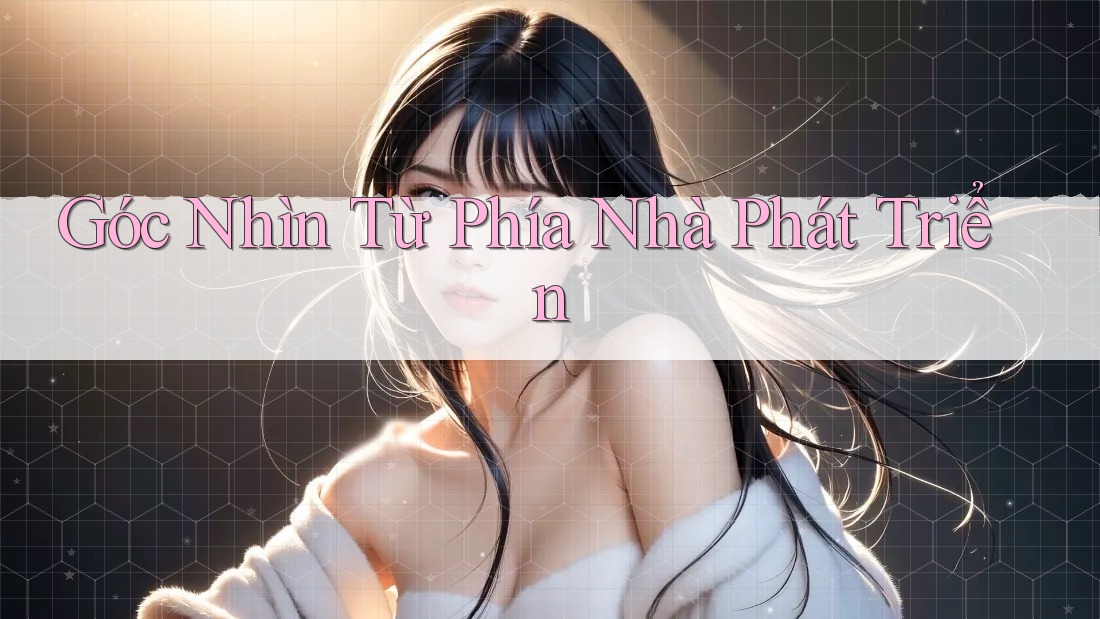 Góc Nhìn Từ Phía Nhà Phát Triển