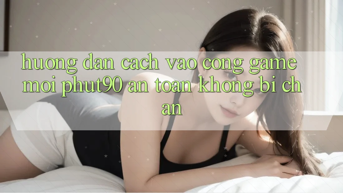 Hướng Dẫn Cách Vào Cổng Game Mới Phut90 An Toàn, Không Bị Chặn