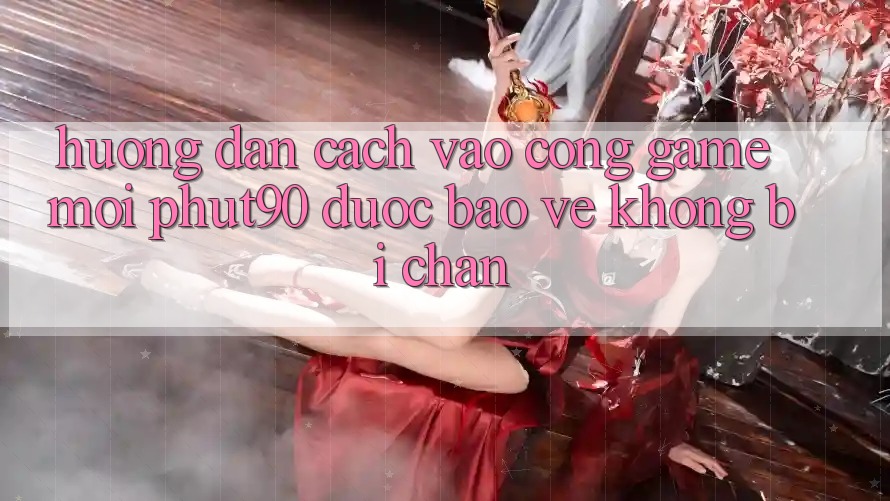 Hướng Dẫn Cách Vào Cổng Game Mới Phut90 Được bảo vệ, Không Bị Chặn