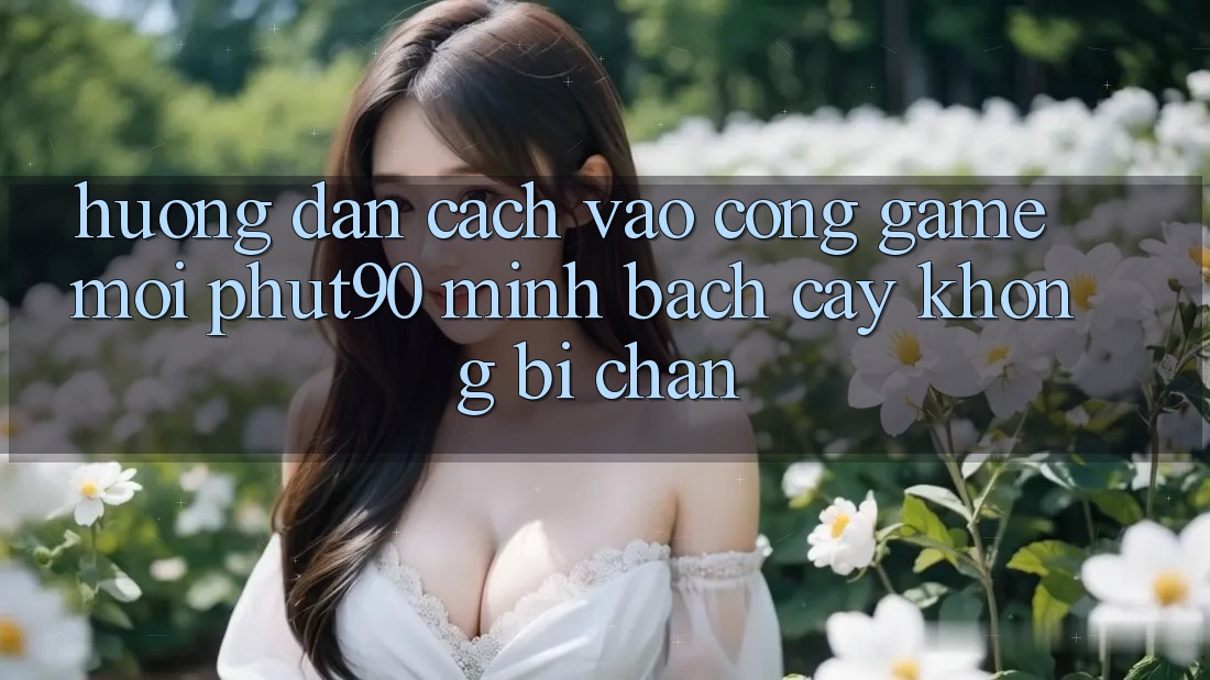 Hướng dẫn Cách Vào Cổng Game Mới Phut90 Minh bạch cậy, Không Bị Chặn