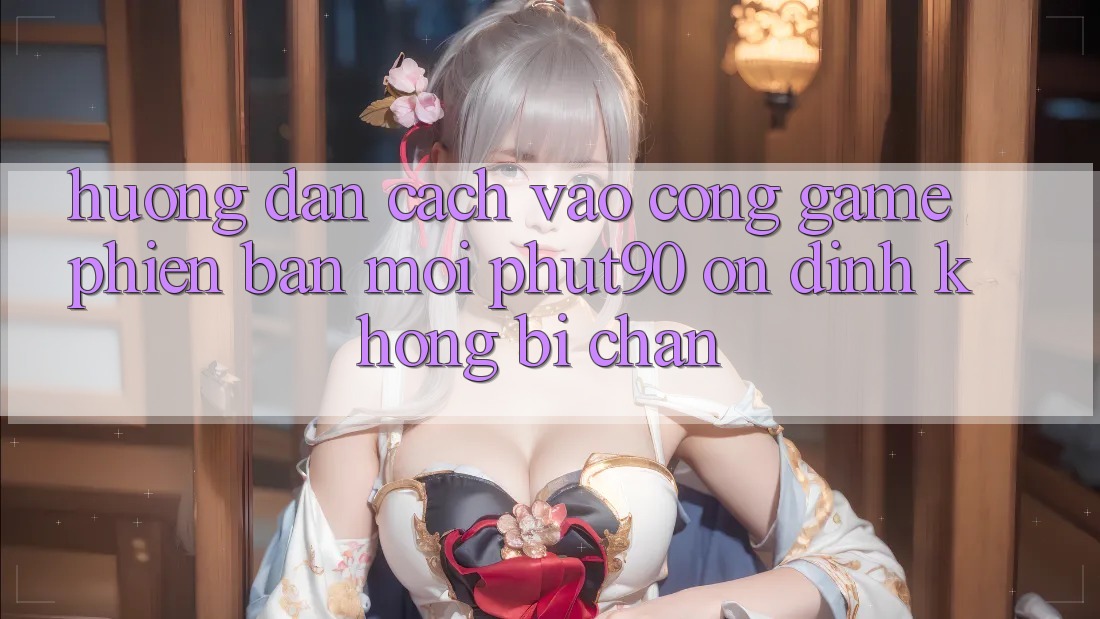 Hướng Dẫn Cách Vào Cổng Game Phiên bản mới Phut90 Ổn định, Không Bị Chặn Hướng Dẫn Cách Vào Cổng Game Phiên bản mới Phut90 Ổn định, Không Bị Chặn