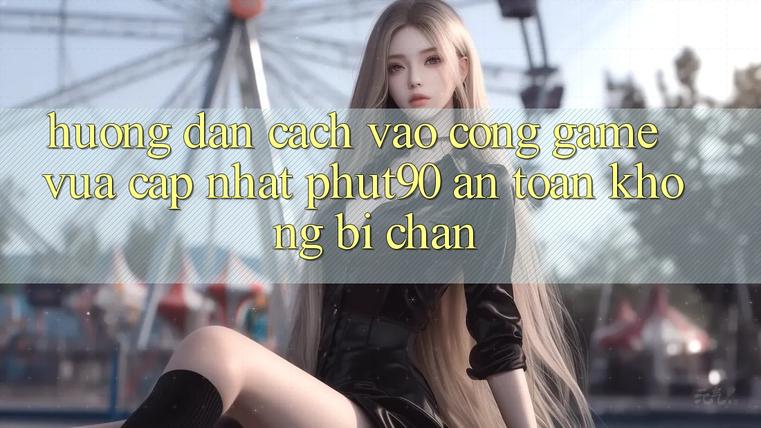 Hướng Dẫn Cách Vào Cổng Game Vừa cập nhật Phut90 An Toàn, Không Bị Chặn Hướng Dẫn Cách Vào Cổng Game Vừa cập nhật Phut90 An Toàn, Không Bị Chặn