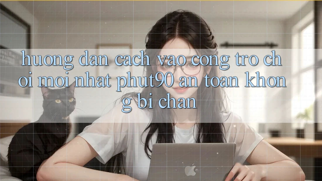 Hướng Dẫn Cách Vào Cổng Trò chơi Mới nhất Phut90 An Toàn, Không Bị Chặn Hướng Dẫn Cách Vào Cổng Trò chơi Mới nhất Phut90 An Toàn, Không Bị Chặn