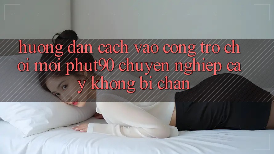 Hướng Dẫn Cách Vào Cổng Trò chơi Mới Phut90 Chuyên nghiệp cậy, Không Bị Chặn
