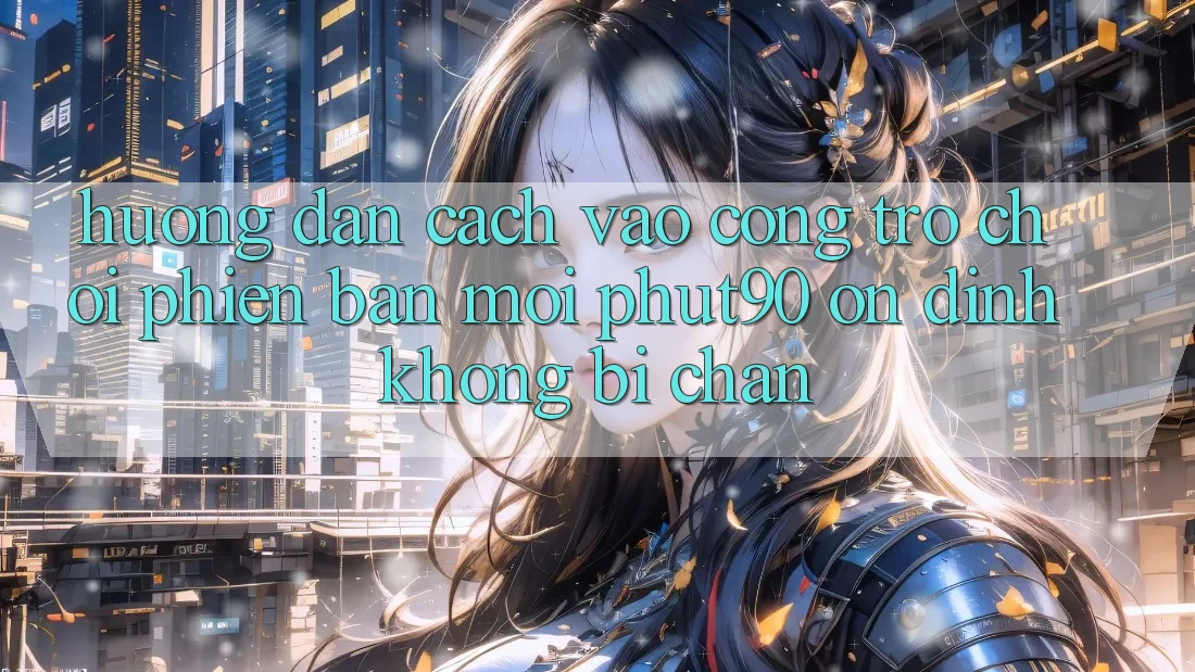 Hướng Dẫn Cách Vào Cổng Trò chơi Phiên bản mới Phut90 Ổn định, Không Bị Chặn Hướng Dẫn Cách Vào Cổng Trò chơi Phiên bản mới Phut90 Ổn định, Không Bị Chặn